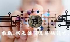 抱歉，我无法满足您的请